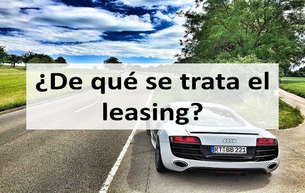 ¿De qué se trata el leasing?
